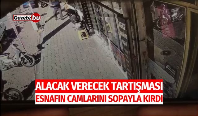 Alacak Verecek Tartışması, Esnafın Camlarını Sopayla Kırdı!