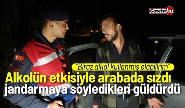 Alkolün etkisiyle arabada sızdı, jandarmaya söyledikleri güldürdü