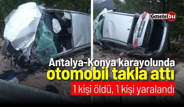 Antalya-Konya karayolunda otomobil takla attı: 1 kişi öldü