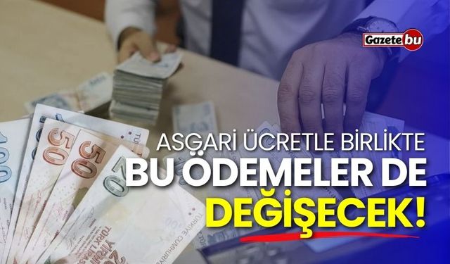 Asgari ücretle birlikte bu ödemeler de değişecek! İşte detaylar...