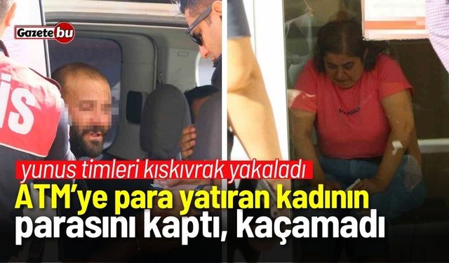 ATM’ye para yatıran kadının parasını kaptı, kaçamadı