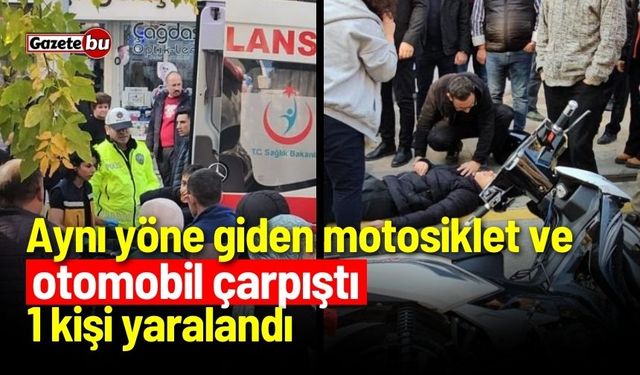 Aynı yöne giden motosiklet ve otomobil çarpıştı: 1 yaralı