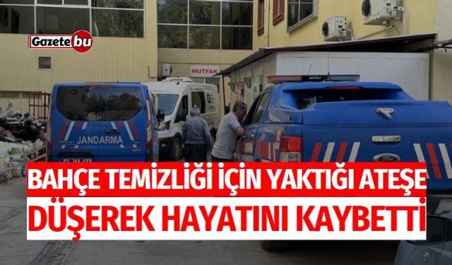 Bahçe temizliği için yaktığı ateşe düşerek hayatını kaybetti