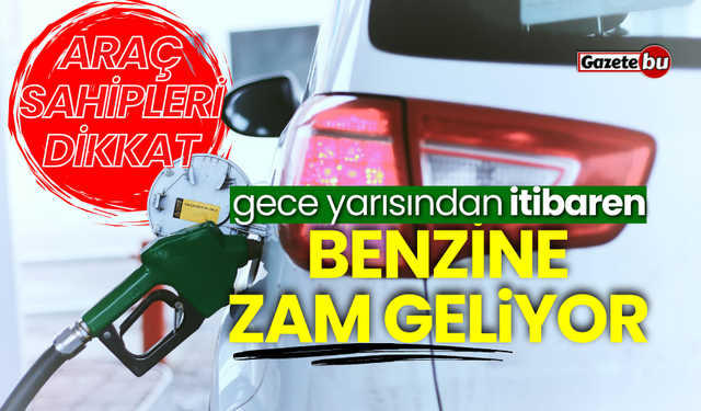 Araç sahipleri dikkat! Gece yarısından itibaren benzine zam geliyor