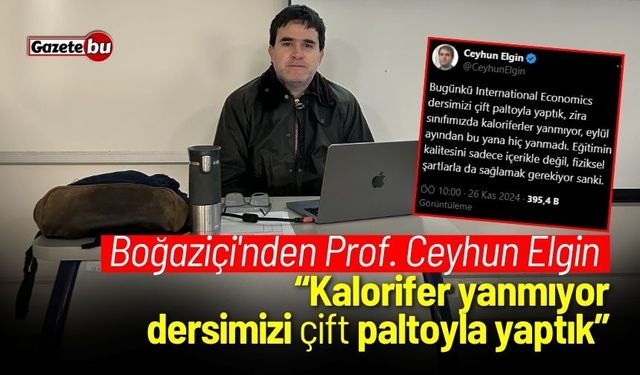 Boğaziçi'nden Prof. Ceyhun Elgin: Kalorifer yanmıyor, dersimizi çift paltoyla yaptık