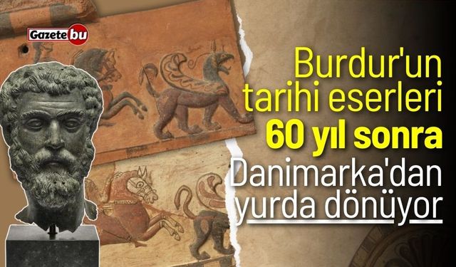 Burdur'un tarihi eserleri 60 yıl sonra Danimarka'dan yurda dönüyor