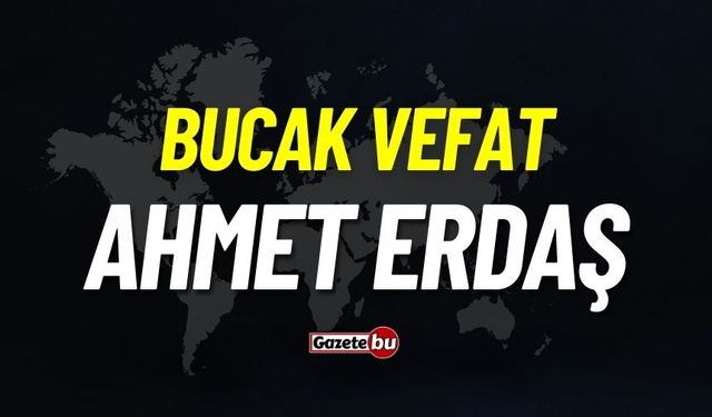 Bucak vefat: Ahmet Erdaş vefat etti