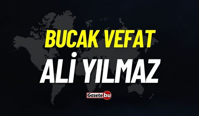 Bucak vefat: Ali Yılmaz vefat etti