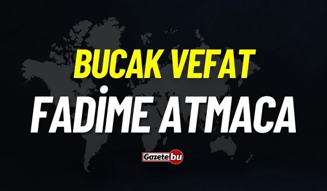 Bucak vefat: Fadime Atmaca vefat etti