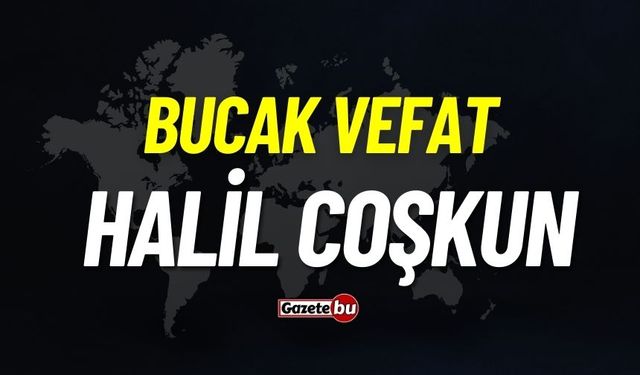 Bucak vefat: Halil Coşkun vefat etti