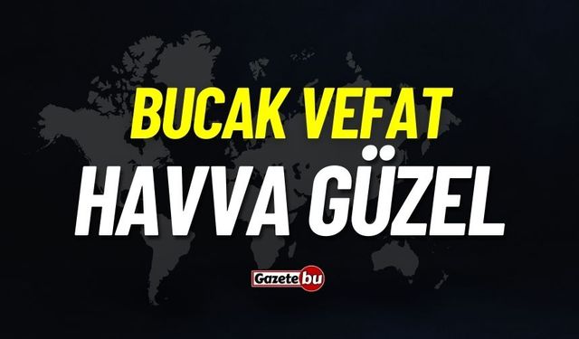 Bucak vefat: Havva Güzel vefat etti