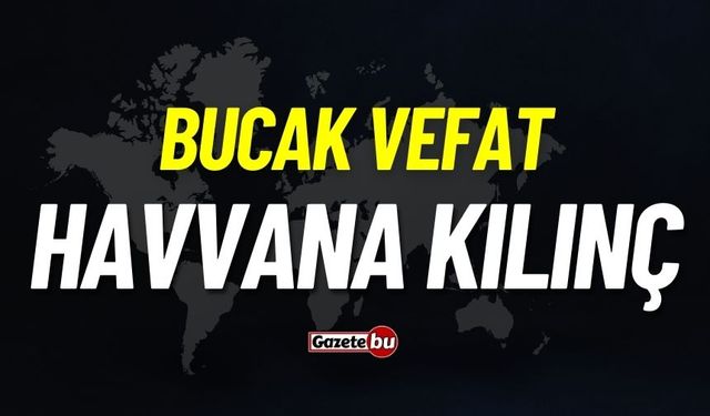 Bucak vefat: Havvana Kılınç vefat etti