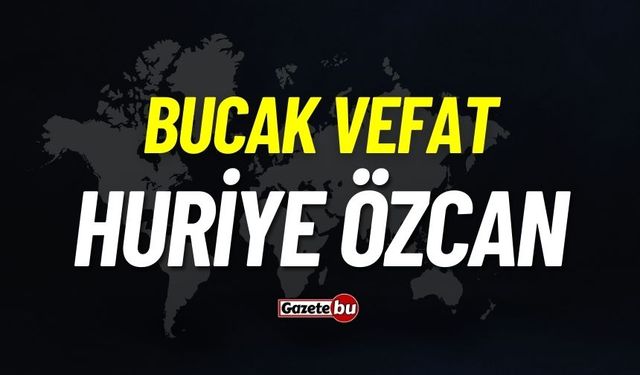 Bucak vefat: Huriye Özcan vefat etti