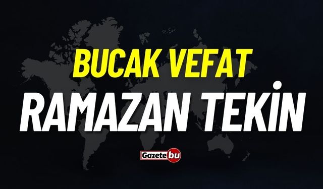 Bucak vefat: Ramazan Tekin vefat etti