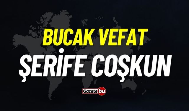 Bucak vefat: Şerife Coşkun vefat etti