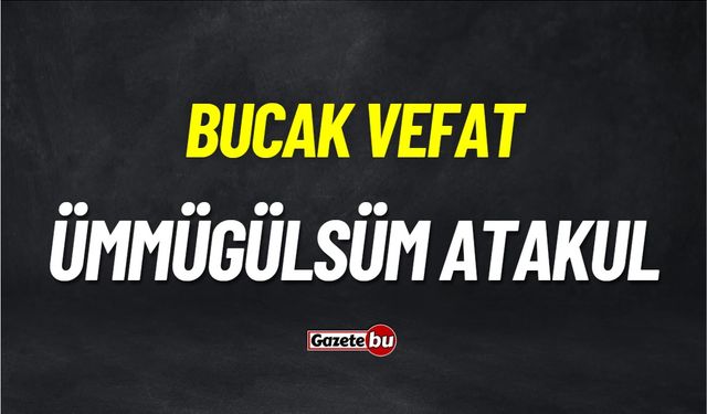 Bucak Vefat: Ümmügülsüm Atakul vefat etmiştir