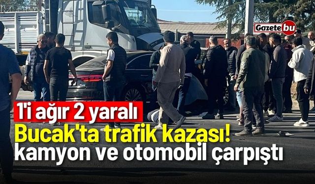 Bucak'ta kamyon ve otomobil çarpıştı: 1'i ağır 2 yaralı