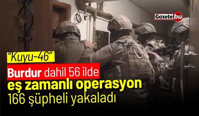 Burdur dahil 56 ilde eş zamanlı operasyon! “Kuyu-46”