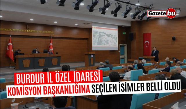 Burdur İl Özel İdaresi Komisyon Başkanlığına seçilen isimler belli oldu