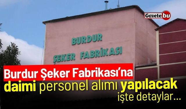 Burdur Şeker Fabrikası’na daimi personel alımı yapılacak