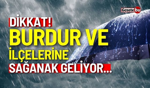 Burdur ve ilçeleri dikkat! Sağanak geliyor...