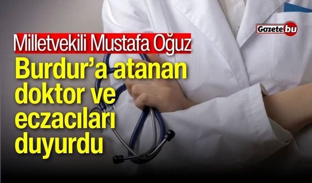 Milletvekili Oğuz, Burdur’a atanan yeni doktor ve eczacıları duyurdu