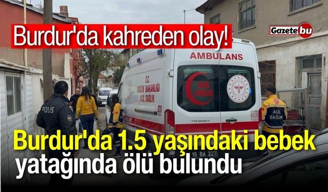 Burdur'da 1.5 yaşındaki bebek yatağında ölü bulundu