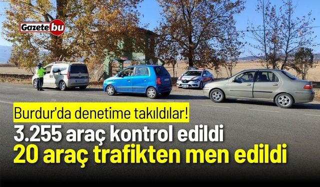 Burdur'da 3.255 araç kontrol edildi, 20 araç trafikten men edildi