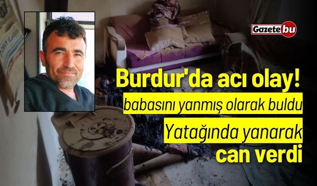 Burdur'da acı olay! Yatağında yanarak can verdi