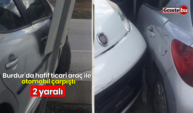 Burdur'da hafif ticari araç ile otomobil çarpıştı: 2 yaralı