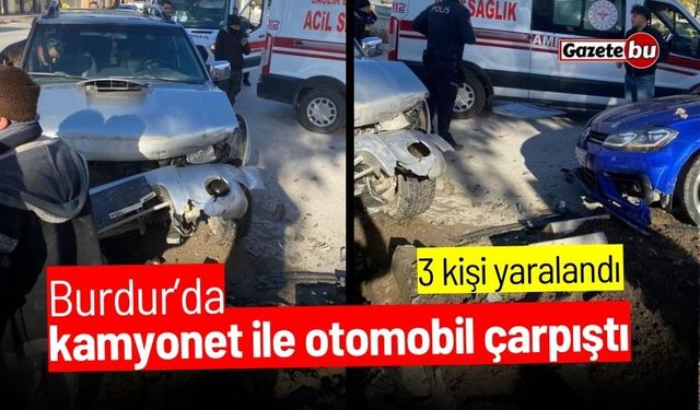 Burdur’da kamyonet ile otomobil çarpıştı: 3 yaralı