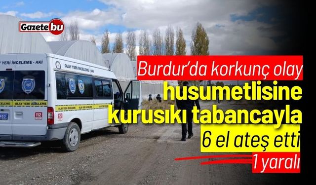 Burdur'da korkunç olay! Husumetlisine 6 el ateş etti: 1 yaralı