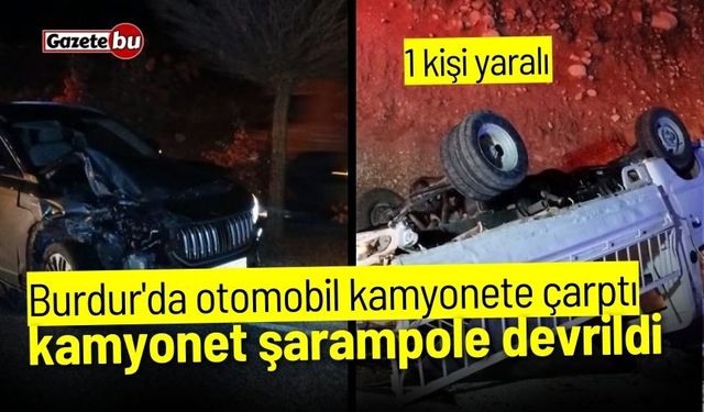 Burdur'da otomobil kamyonete çarptı: 1 yaralı