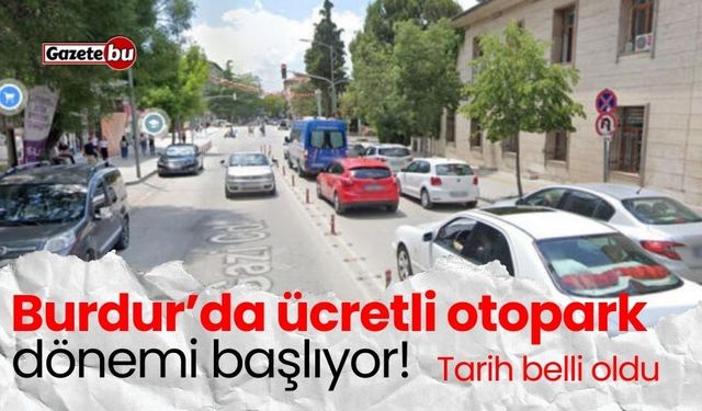 Burdur’da ücretli otopark dönemi başlıyor! Tarih belli oldu