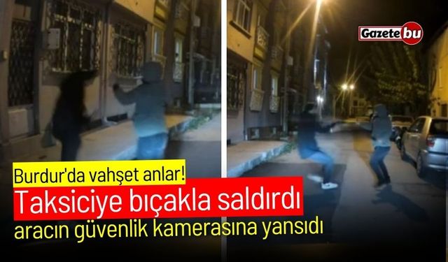 Burdur'da vahşet anlar! Taksiciye bıçakla saldırdı