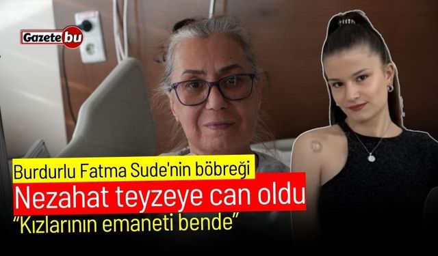 Burdurlu Fatma Sude'nin böbreği Nezahat teyzeye can oldu