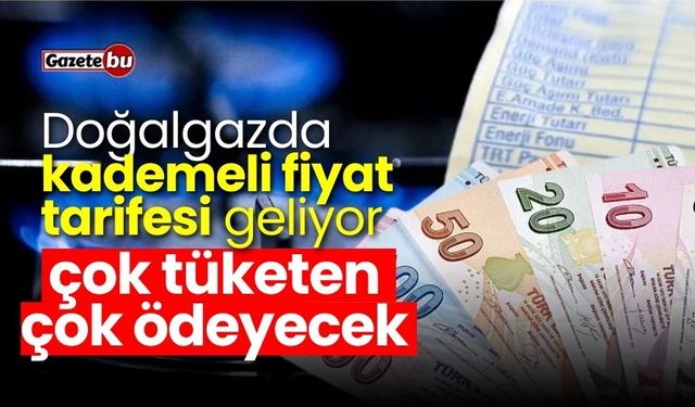 Doğalgazda yeni tarife: Çok tüketen çok ödeyecek