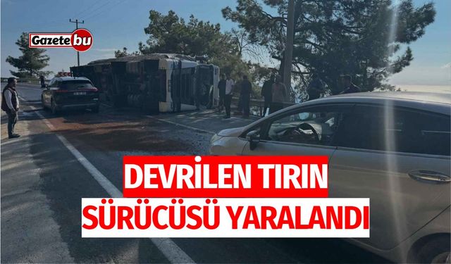 Devrilen tırın sürücüsü yaralandı