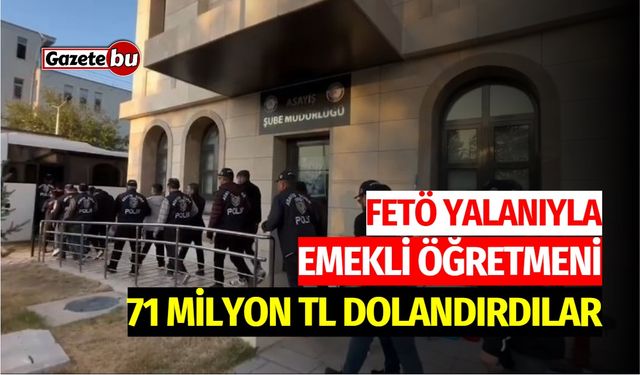 FETÖ Yalanıyla Emekli Öğretmeni 71 Milyon TL Dolandırdılar