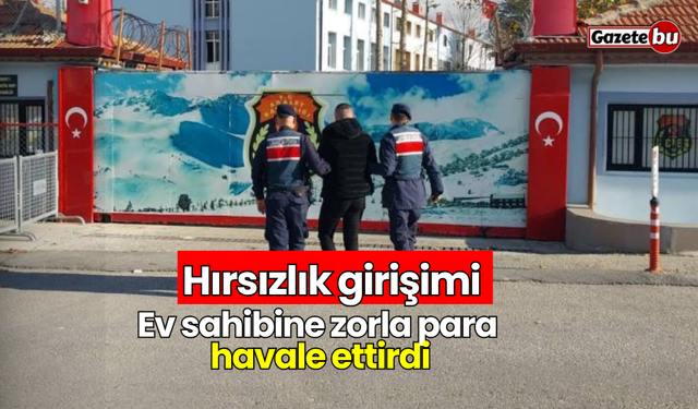 Hırsızlık girişimi: Ev sahibine zorla para havale ettirdi