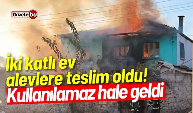 İki katlı ev alevlere teslim oldu! Kullanılamaz hale geldi