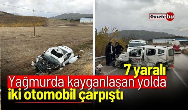 Yağmurda kayganlaşan yolda iki otomobil çarpıştı: 7 yaralı