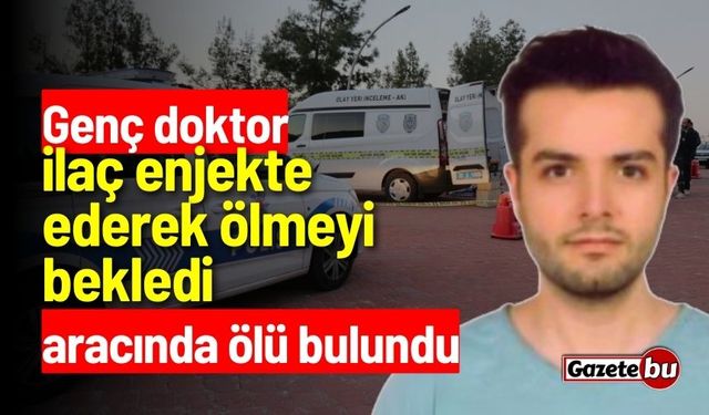 Genç doktor ilaç enjekte ederek ölmeyi bekledi