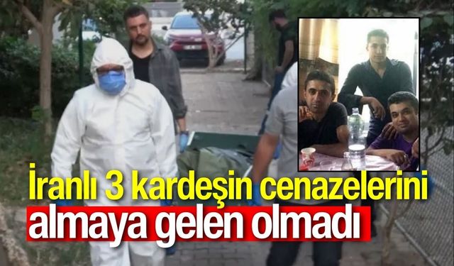 İranlı 3 kardeşin cenazelerini almaya gelen olmadı