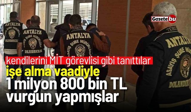 MİT görevlisi gibi tanıtıp 1 milyon 800 bin TL vurgun yapmışlar