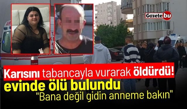 Karısını tabancayla vurarak öldürdü! Evinde ölü bulundu