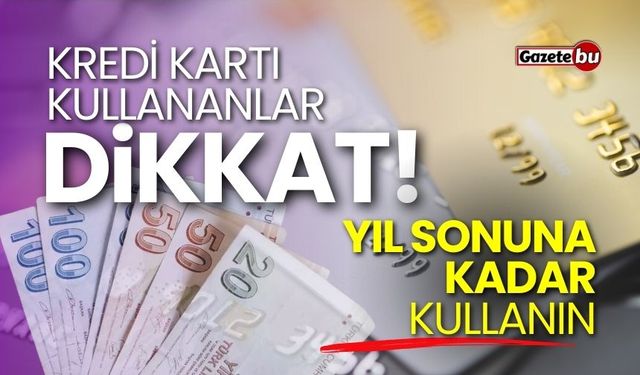 Kredi kartı kullananlar yıl sonuna dikkat!