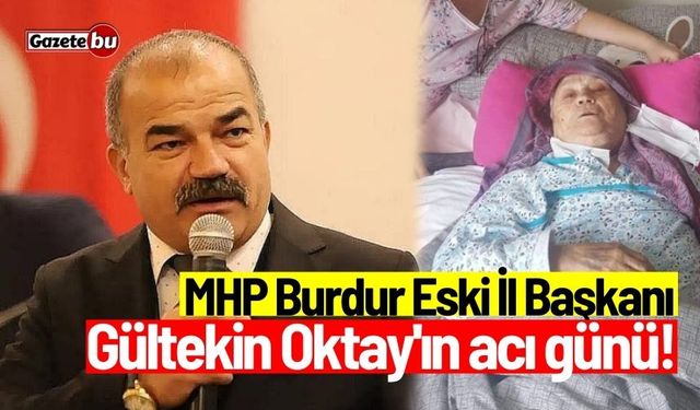 MHP Burdur Eski İl Başkanı Gültekin Oktay'ın acı günü!