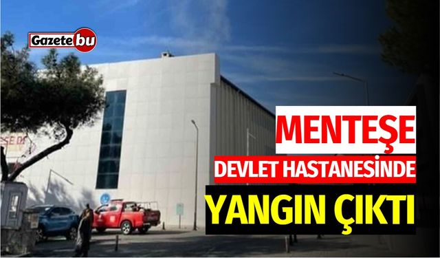 Menteşe Devlet Hastanesi'nde Yangın Çıktı