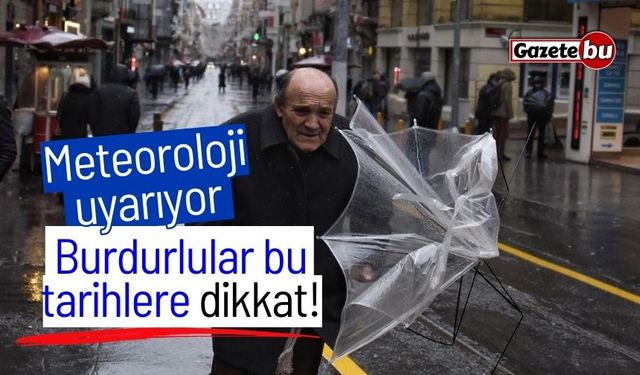 Meteoroloji uyarıyor: Burdurlular bu tarihlere dikkat!